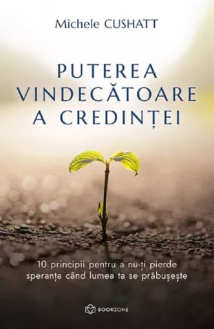 Carti - Puterea Vindecătoare A Credinței, Michele Cushatt - Editura Bookzone