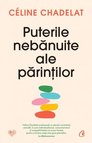 Parenting - Puterile Nebanuite Ale Parintilor, Celine Chadelat - Editura Curtea Veche