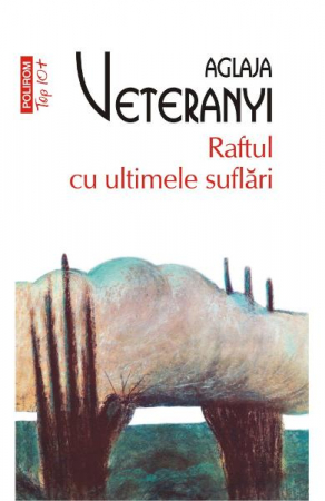 Literatura Universala - Raftul Cu Ultimele Suflari Top 10+ Nr 441, Aglaja Veteranyi - Editura Polirom