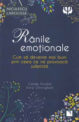 15-18 ani - Ranile Emotionale. Cum Sa Devenim Mai Buni Prin Ceea Ce Ne Provoaca Suferinta, Carole Rinaldi, Anne Ghiringhelli - Editura Niculescu