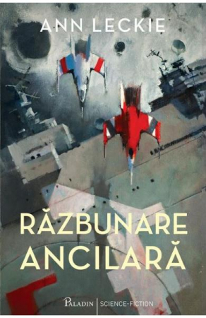 15-18 ani - Razbunare Ancilara, Ann Leckie - Editura Art