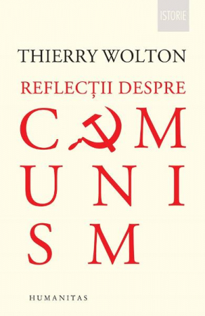 Reflectii Despre Comunism, Thierry Wolton  - Editura Humanitas