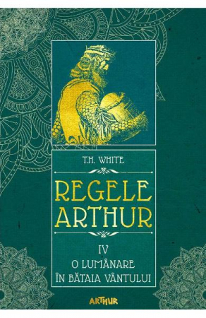 Grupe de varsta - Regele Arthur #4> O Lumanare In Bataia Vantului, T.H. White - Editura Art