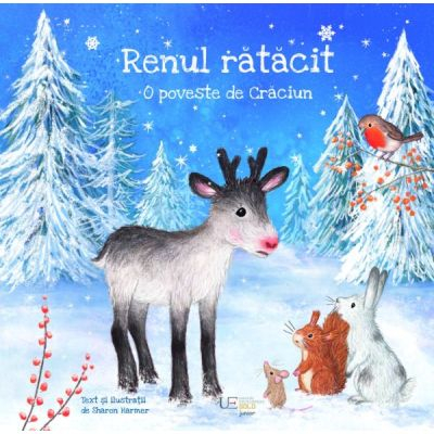 Colectia Ilustrate - Renul Ratacit. O Poveste De Craciun, Sharon Harmer - Editura Univers Enciclopedic