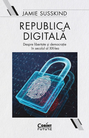 Corint - Republica Digitala. Despre Libertate Si Democratie In Secolul Al Xxi-Lea, Jamie Susskind - Editura Corint