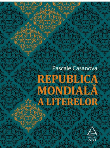 Carti - Republica Mondiala A Literelor, Pascale Casanova - Editura Art