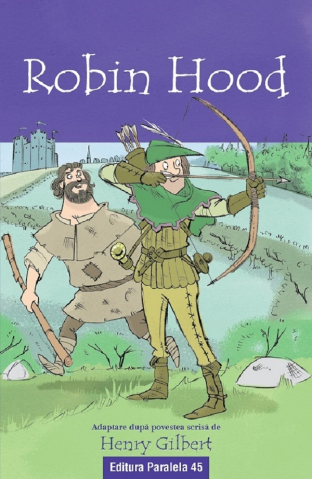 6-8 ani - Robin Hood (Text Adaptat 6+), Henry Gilbert - Editura Paralela 45