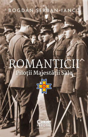 Romanticii. Piloţii Majestăţii Sale, Bogdan Șerban-Iancu - Editura Corint