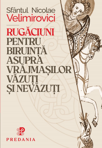Carti - Rugăciuni Pentru Biruință Asupra Vrăjmașilor Văzuți Și Nevăzuți, Sfantul Nicolae Velimirovici - Editura PREDANIA