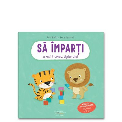 Colectia Ilustrate - Sa Imparti E Mai Frumos Tigrisorule, Anja Kiel Lucy Barnard - Editura Univers Enciclopedic