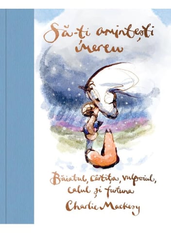 Fictiune pentru copii - Sa-Ti Amintesti Mereu. Baiatul, Cartita, Vulpoiul, Calul Si Furtuna, Charlie Mackesy - Editura Art