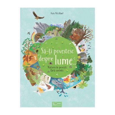 Univers Enciclopedic - Sa-Ti Povestesc Despre Lume , Kate Mclelland - Editura Univers Enciclopedic