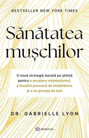 Lifestyle - Sănătatea Mușchilor , Dr. Gabrielle Lyon - Editura Bookzone
