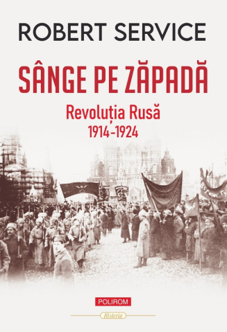 Carti - Sange Pe Zapada. Revolutia Rusa (1914-1924), Robert Service - Editura Polirom
