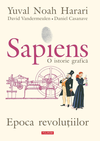 Carti - Sapiens. Grafica Vol Iv.Epoca Revolutiilor, Yuval Noah Harari, Daniel Casanave, David Vandermeulen - Editura Polirom