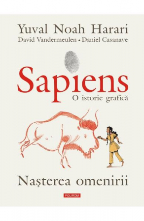 Romane grafice - Sapiens O Istorie Grafica Vol 1 Nasterea Omenirii, Yuval Noah Harari, David Vandermeulen - Editura Polirom