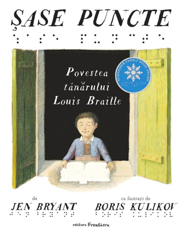 Carti - Șase Puncte. Povestea Tânărului Louis Braille, Jen Bryant - Editura Frontiera
