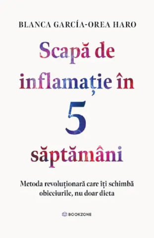 Carti - Scapă De Inflamație În 5 Săptămâni, Blanca Garcia Orea Haro - Editura Bookzone