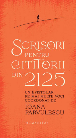 Beletristica - Scrisori Pentru Cititorii Din 2125, Ioana Parvulescu - Editura Humanitas