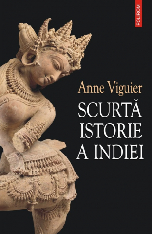 Istorie universala - Scurta Istorie A Indiei, Anne Viguier - Editura Polirom