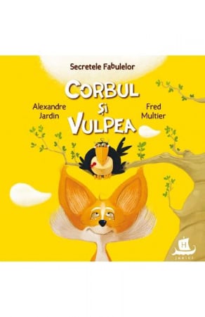 3-5 ani - Secretele Fabulelor.Corbul Si Vulpea, Alexandre Jardin, Fred Multier  - Editura Humanitas
