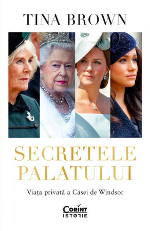 Secretele Palatului. Viața Privată A Casei De Windsor, Tina Brown - Editura Corint