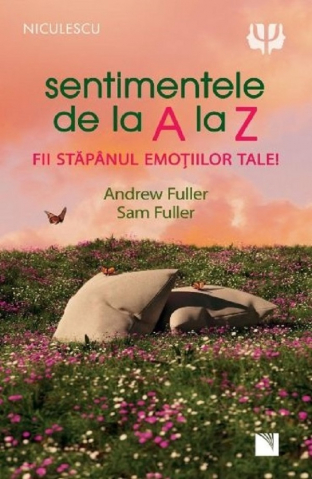 Edituri - Sentimentele De La A La Z. Fii Stapanul Emotiilor Tale, Sam Fuller, Andrew Fuller - Editura Niculescu
