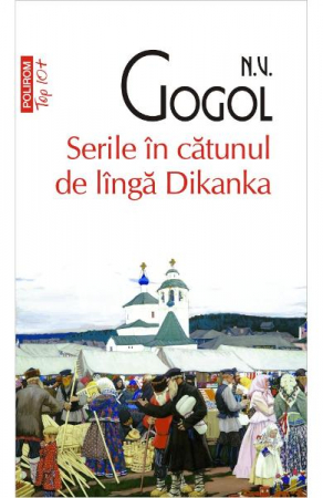 Literatura Universala - Serile In Catunul De Langa Dikanka Top 10+ Nr 452, N.V. Gogol - Editura Polirom