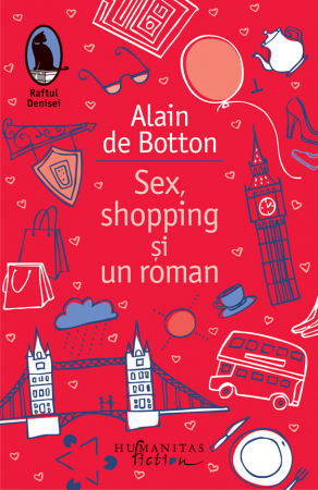 Literatura Universala - Sex, Shopping Și Un Roman, Alain De Botton  - Editura Humanitas Fiction