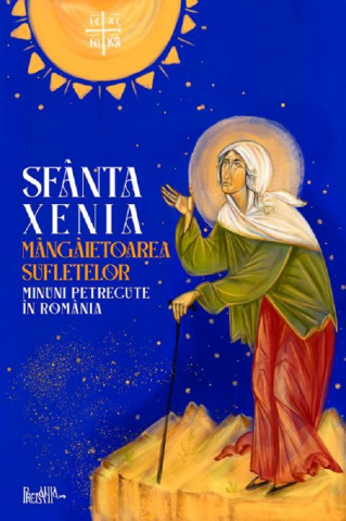 Carti - Sfanta Xenia, Mangaietoarea Sufletelor. Minuni Petrecute In Romania,  - Editura Predania