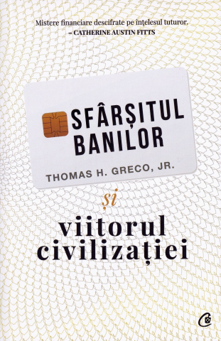 Carti - Sfarsitul Banilor Si Viitorul Civilizatiei Ed. Ii, Thomas H. Greco Jr. - Editura Curtea Veche