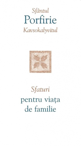 Sfaturi Pentru Viata De Familie, Sfantul Porfirie Kavsokalyvitul - Editura Sophia