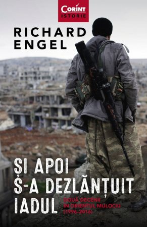 Grupe de varsta - Si Apoi S-A Dezlantuit Iadul. Doua Decenii In Orientul Mijlociu (1996 - 2016), Richard Engel - Editura Corint