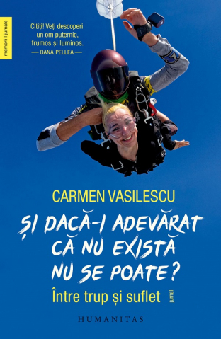 Biografii - Si Daca-I Adevarat Ca Nu Exista Nu Se Poate?, Carmen Vasilescu - Editura Humanitas