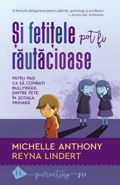 Parenting - Si Fetitele Pot Fi Rautacioase, Michelle Anthony, Reyna Lindert  - Editura Humanitas