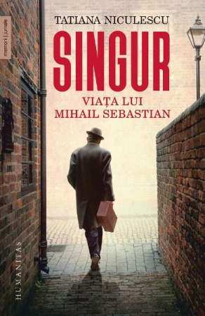 Singur.Viata Lui Mihail Sebastian, Tatiana Niculescu  - Editura Humanitas