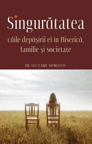 Carti - Singurătatea. Căile Depășirii Ei În Biserică, Familie Și, Nectarie Morozov - Editura Sophia