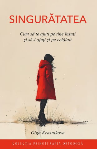 Carti - Singurătatea. Cum Să Te Ajuţi Pe Tine Însuţi Şi Să-L Ajuţi Şi Pe Celălalt, Olga Krasnikova - Editura Sophia