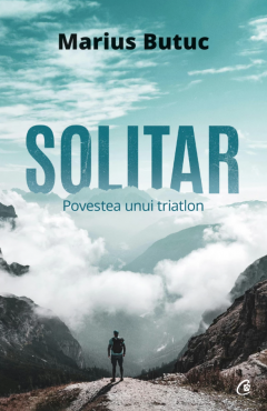 Carti pe edituri - Solitar. Povestea Unui Triatlon, Marius Butuc - Editura Curtea Veche