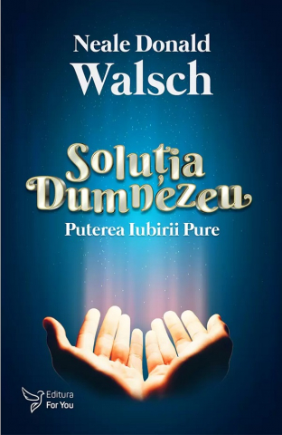 For You - Soluția Dumnezeu ,Neale Donald Walsch - Editura For You