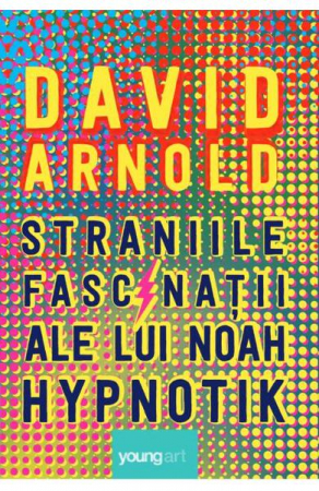 Edituri - Straniile Fascinatii Ale Lui Noah Hypnotik, David Arnold - Editura Art
