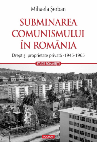 Carti - Subminarea Comunismului În România, Mihaela Serban - Editura Polirom