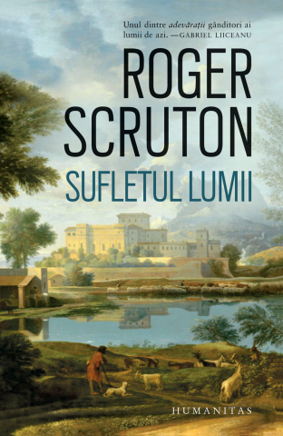 Carti - Sufletul Lumii, Roger Scruton  - Editura Humanitas