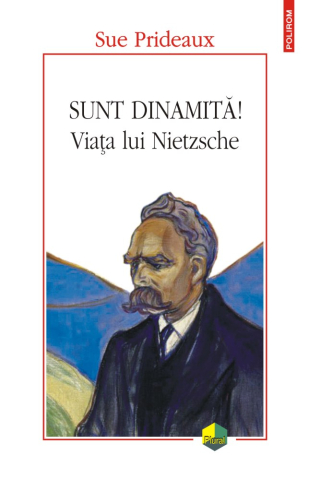 Carti - Sunt Dinamita! Viata Lui Nietzsche, Sue Prideaux - Editura Polirom