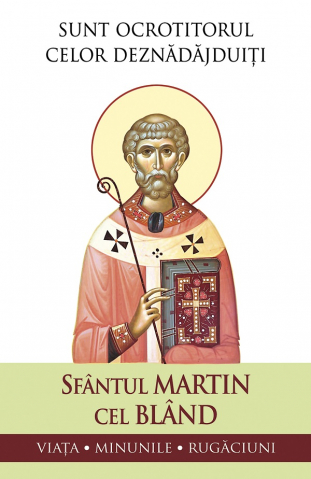 Carti - Sunt Ocrotitorul Celor Deznadajduiti. Viata, Minunile, Rugaciuni, Sfantul Martin Cel Bland - Editura Sophia