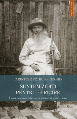 Carti - Suntem Ziditi Pentru Fericire, Petru Serioghin - Editura Sophia