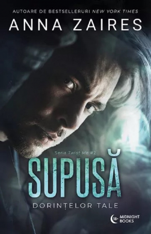 Supusă Dorințelor Tale. Seria Twist Me. Volumul 2, Anna Zaires - Editura Bookzone