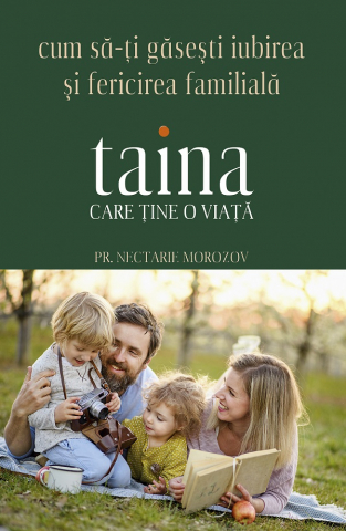 Carti - Taina Care Tine O Viata. Cum Sa-Ti Gasesti Iubirea Si Fericirea Familiala, Nectarie Morozov - Editura Sophia