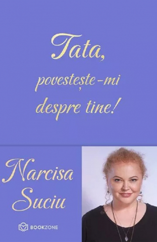 Carti - Tată, Povestește-Mi Despre Tine, Narcisa Suciu - Editura Bookzone