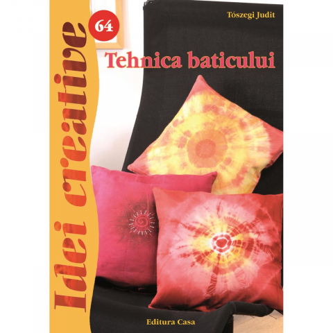 Casa - Tehnica Baticului - Idei Creative 64, Toszegi Judit - Editura Casa